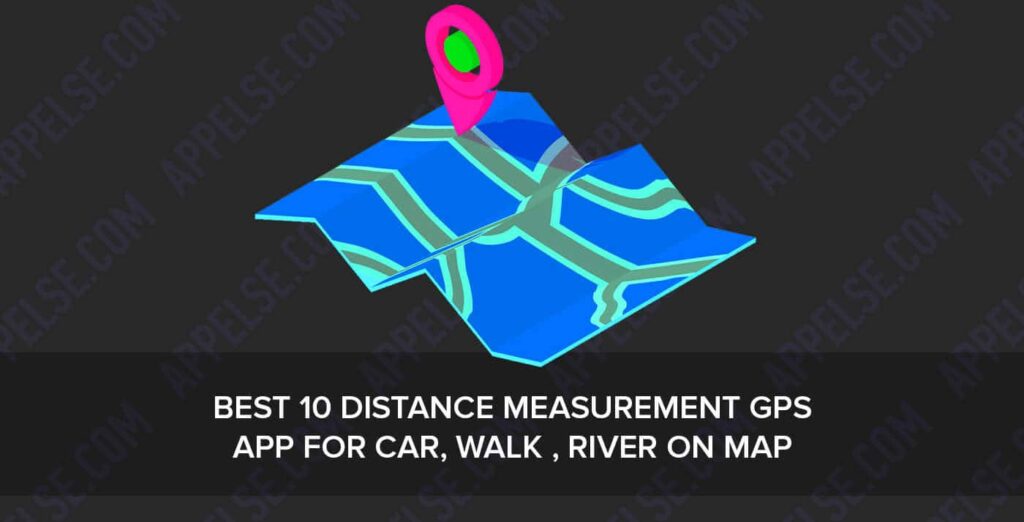 Best 10 distance measurement gps app for car, walk , river on map